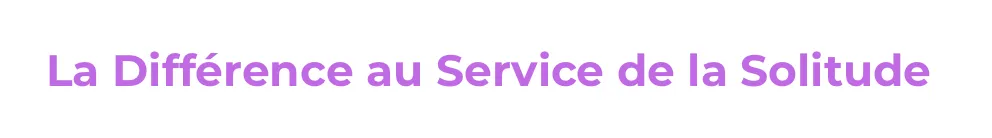 LA DIFFÉRENCE AU SERVICE DE LA SOLITUDE